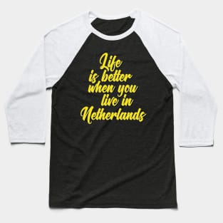 Life Is Better When You Live In Netherlands Baseball T-Shirt